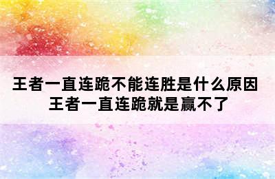 王者一直连跪不能连胜是什么原因 王者一直连跪就是赢不了